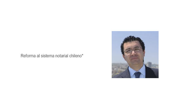 Reforma al sistema notarial chileno*